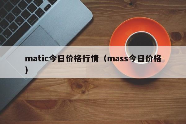 matic今日价格行情（mass今日价格）